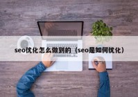 seo優(yōu)化怎么做到的（seo是如何優(yōu)化）