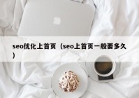 seo優(yōu)化上首頁(yè)（seo上首頁(yè)一般要多久）