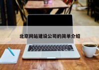 北京網(wǎng)站建設公司的簡(jiǎn)單介紹