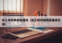 自己如何做網(wǎng)站建設（自己如何做網(wǎng)站建設方案）