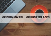 公司的網(wǎng)站建設報價(jià)（公司網(wǎng)站建設要多少錢(qián)）