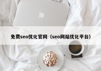 免費seo優(yōu)化官網(wǎng)（seo網(wǎng)站優(yōu)化平臺）