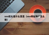 seo優(yōu)化是什么意思（seo網(wǎng)站推廣怎么做）