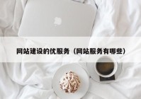 網(wǎng)站建設的優(yōu)服務(wù)（網(wǎng)站服務(wù)有哪些）