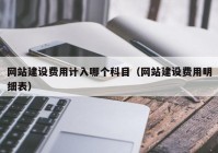 網(wǎng)站建設費用計入哪個(gè)科目（網(wǎng)站建設費用明細表）