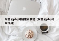 阿里云php網(wǎng)站建設教程（阿里云php環(huán)境搭建）