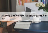 深圳小程序開(kāi)發(fā)公司十（深圳的小程序開(kāi)發(fā)公司）