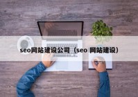 seo網(wǎng)站建設公司（seo 網(wǎng)站建設）