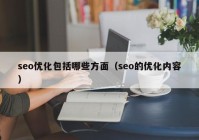 seo優(yōu)化包括哪些方面（seo的優(yōu)化內(nèi)容）