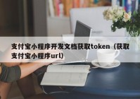 支付寶小程序開(kāi)發(fā)文檔獲取token（獲取支付寶小程序url）