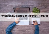 微信網(wǎng)站建設哪家公司好（做微信平臺的網(wǎng)站）