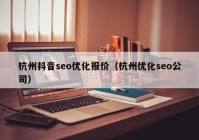 杭州抖音seo優(yōu)化報價(jià)（杭州優(yōu)化seo公司）