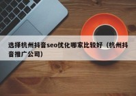 選擇杭州抖音seo優(yōu)化哪家比較好（杭州抖音推廣公司）