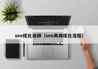 seo優(yōu)化說(shuō)辭（seo具體優(yōu)化流程）