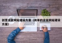 創(chuàng  )意企業(yè)網(wǎng)站建設方案（簡(jiǎn)單的企業(yè)網(wǎng)站建設方案）