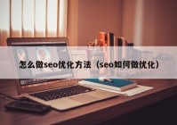 怎么做seo優(yōu)化方法（seo如何做優(yōu)化）