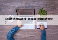 seo優(yōu)化網(wǎng)站連接（seo如何做網(wǎng)站優(yōu)化）