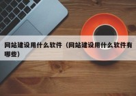 網(wǎng)站建設用什么軟件（網(wǎng)站建設用什么軟件有哪些）