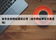 金華企業(yè)網(wǎng)站建設公司（金華網(wǎng)站建設方案咨詢(xún)）