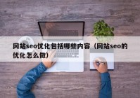 網(wǎng)站seo優(yōu)化包括哪些內容（網(wǎng)站seo的優(yōu)化怎么做）