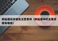 網(wǎng)站建設步驟及注意事項（網(wǎng)站建設的主要步驟有哪些）