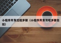 小程序開(kāi)發(fā)流程步驟（小程序開(kāi)發(fā)流程步驟包括）