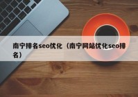 南寧排名seo優(yōu)化（南寧網(wǎng)站優(yōu)化seo排名）