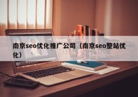 南京seo優(yōu)化推廣公司（南京seo整站優(yōu)化）