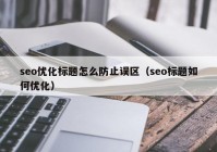 seo優(yōu)化標題怎么防止誤區（seo標題如何優(yōu)化）