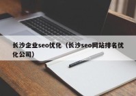 長沙企業(yè)seo優(yōu)化（長沙seo網(wǎng)站排名優(yōu)化公司）