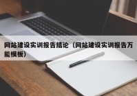 網(wǎng)站建設(shè)實訓(xùn)報告結(jié)論（網(wǎng)站建設(shè)實訓(xùn)報告萬能模板）