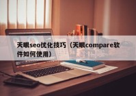 天眼seo優(yōu)化技巧（天眼compare軟件如何使用）