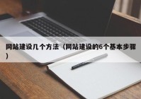 網(wǎng)站建設幾個(gè)方法（網(wǎng)站建設的6個(gè)基本步驟）