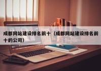 成都網(wǎng)站建設排名前十（成都網(wǎng)站建設排名前十的公司）