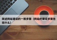 簡(jiǎn)述網(wǎng)站建設的一般步驟（網(wǎng)站的建設步驟包括什么）