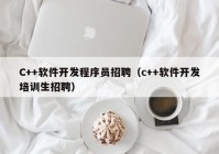 C++軟件開(kāi)發(fā)程序員招聘（c++軟件開(kāi)發(fā)培訓生招聘）