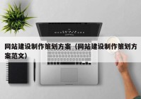 網(wǎng)站建設制作策劃方案（網(wǎng)站建設制作策劃方案范文）