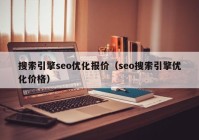 搜索引擎seo優(yōu)化報(bào)價(jià)（seo搜索引擎優(yōu)化價(jià)格）