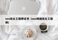 seo優(yōu)化工程師證書(shū)（seo網(wǎng)絡(luò )優(yōu)化工程師）