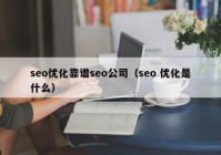 seo優(yōu)化靠譜seo公司（seo 優(yōu)化是什么）