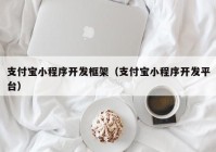 支付寶小程序開(kāi)發(fā)框架（支付寶小程序開(kāi)發(fā)平臺）