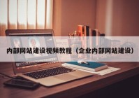 內部網(wǎng)站建設視頻教程（企業(yè)內部網(wǎng)站建設）