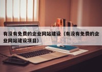 有沒(méi)有免費的企業(yè)網(wǎng)站建設（有沒(méi)有免費的企業(yè)網(wǎng)站建設項目）