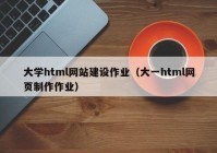 大學(xué)html網(wǎng)站建設作業(yè)（大一html網(wǎng)頁(yè)制作作業(yè)）