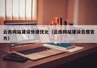 云南網(wǎng)站建設快速優(yōu)化（云南網(wǎng)站建設百度官方）