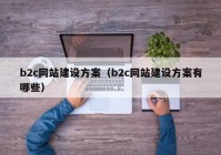 b2c網(wǎng)站建設方案（b2c網(wǎng)站建設方案有哪些）