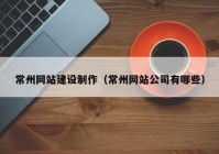 常州網(wǎng)站建設制作（常州網(wǎng)站公司有哪些）