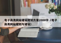 電子商務(wù)網(wǎng)站建設規劃方案2000字（電子商務(wù)網(wǎng)站規劃與建設）