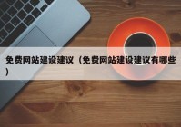 免費網(wǎng)站建設建議（免費網(wǎng)站建設建議有哪些）