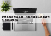 免費小程序開(kāi)發(fā)工具（小程序開(kāi)發(fā)工具準備包含 代碼編輯器）